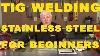 Tig Welding Stainless Steel For Beginners Tig Time